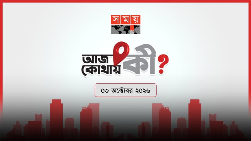 আজ কোথায় কী? (৩ অক্টোবর ২০২৬) আজ কোথায় কী? (৩ অক্টোবর ২০২৬)